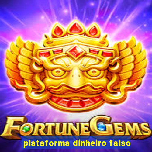 plataforma dinheiro falso